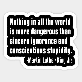 There is nothing more dangerous than sincere ignorance...Black History, MLKJ Quote Sticker